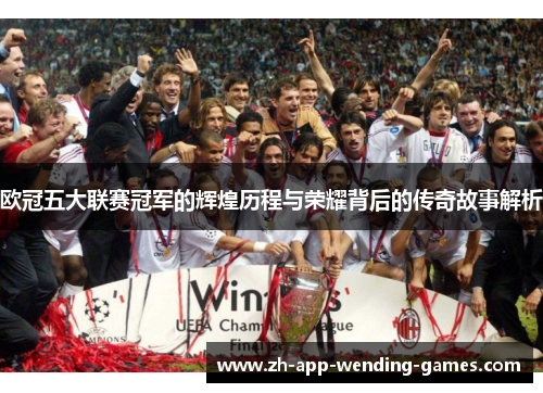 欧冠五大联赛冠军的辉煌历程与荣耀背后的传奇故事解析