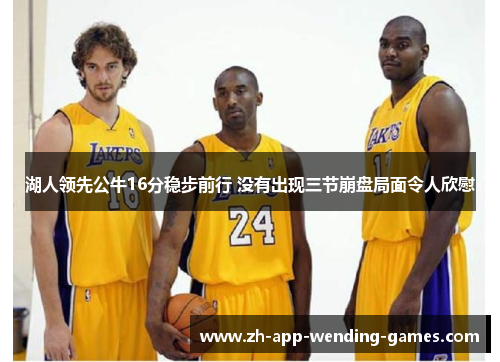湖人领先公牛16分稳步前行 没有出现三节崩盘局面令人欣慰