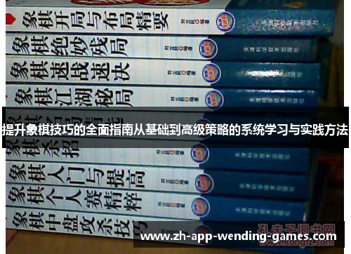 提升象棋技巧的全面指南从基础到高级策略的系统学习与实践方法