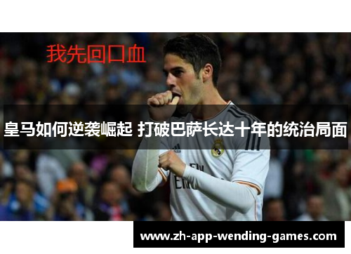 皇马如何逆袭崛起 打破巴萨长达十年的统治局面