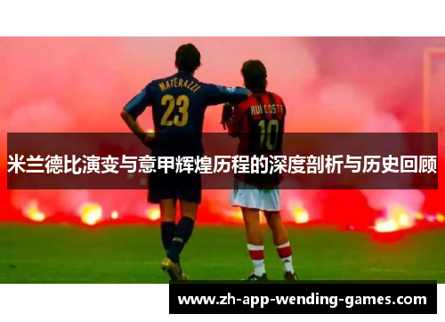 米兰德比演变与意甲辉煌历程的深度剖析与历史回顾