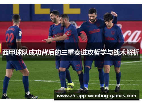 西甲球队成功背后的三重奏进攻哲学与战术解析