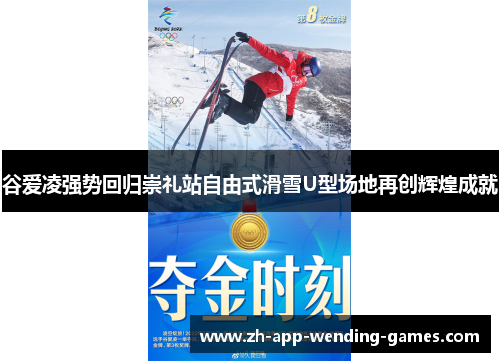 谷爱凌强势回归崇礼站自由式滑雪U型场地再创辉煌成就