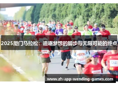 2025厦门马拉松：追逐梦想的脚步与无限可能的终点