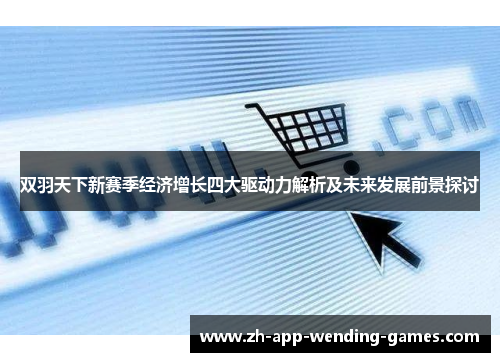 双羽天下新赛季经济增长四大驱动力解析及未来发展前景探讨