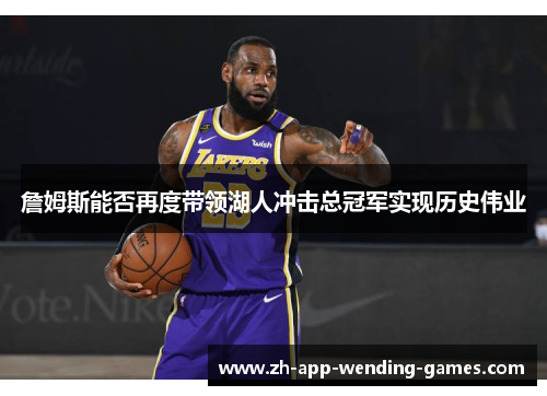 詹姆斯能否再度带领湖人冲击总冠军实现历史伟业
