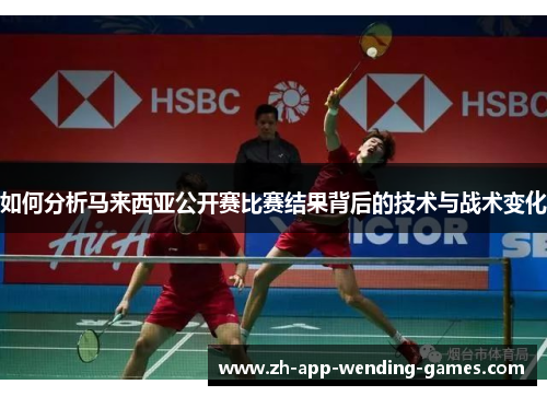 如何分析马来西亚公开赛比赛结果背后的技术与战术变化