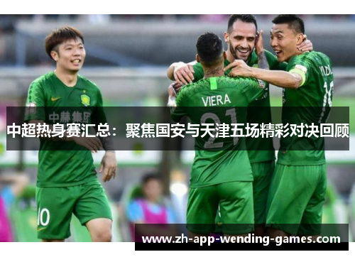 中超热身赛汇总：聚焦国安与天津五场精彩对决回顾