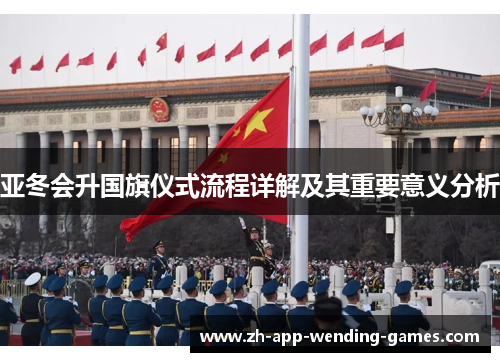 亚冬会升国旗仪式流程详解及其重要意义分析 亚冬会升国旗仪式流程详解及其重要意义分析