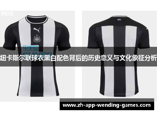 纽卡斯尔联球衣黑白配色背后的历史意义与文化象征分析
