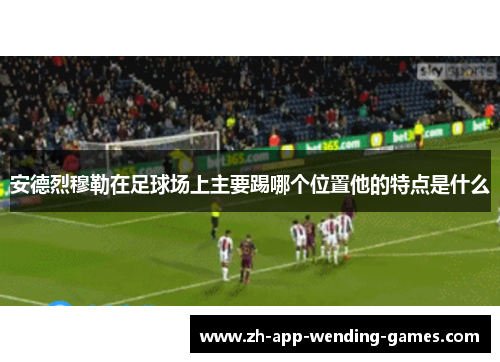 安德烈穆勒在足球场上主要踢哪个位置他的特点是什么 安德烈穆勒在足球场上主要踢哪个位置他的特点是什么