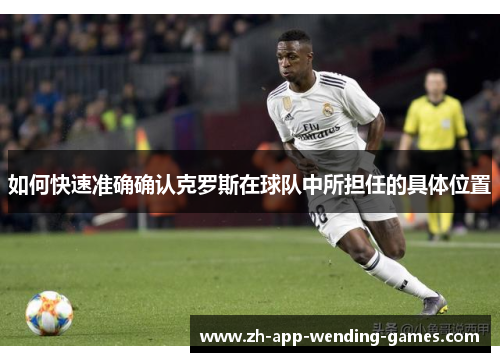 如何快速准确确认克罗斯在球队中所担任的具体位置