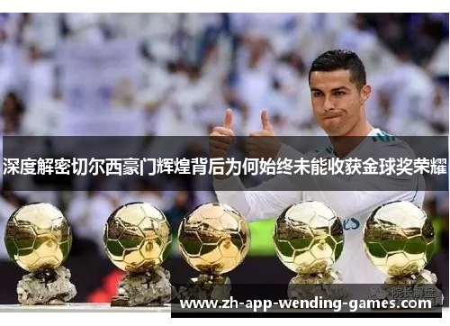 深度解密切尔西豪门辉煌背后为何始终未能收获金球奖荣耀
