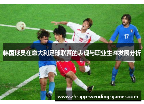 韩国球员在意大利足球联赛的表现与职业生涯发展分析