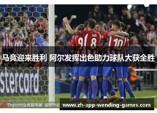 马竞迎来胜利 阿尔发挥出色助力球队大获全胜