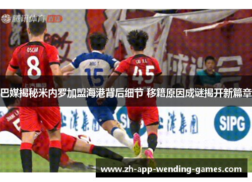 巴媒揭秘米内罗加盟海港背后细节 移籍原因成谜揭开新篇章