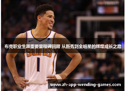 布克职业生涯重要里程碑回顾 从新秀到全明星的辉煌成长之路