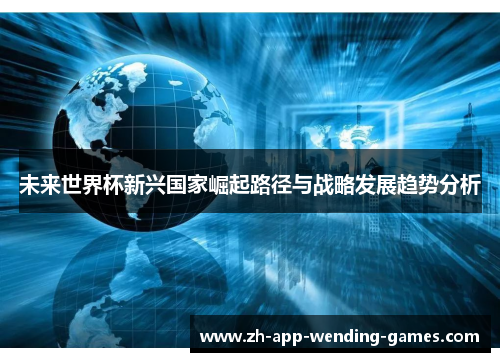 未来世界杯新兴国家崛起路径与战略发展趋势分析