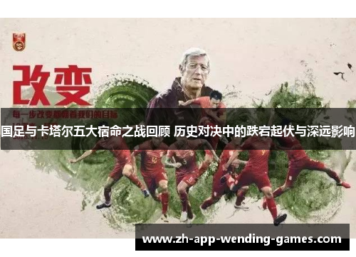 国足与卡塔尔五大宿命之战回顾 历史对决中的跌宕起伏与深远影响