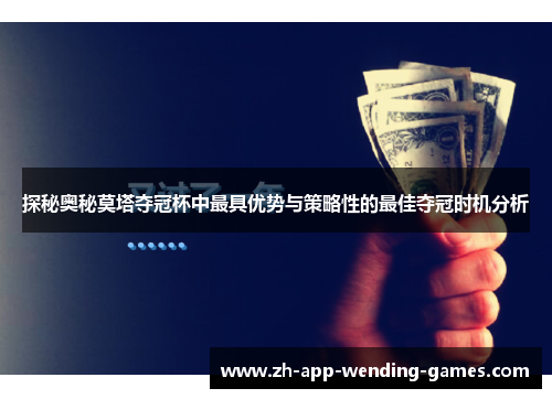 探秘奥秘莫塔夺冠杯中最具优势与策略性的最佳夺冠时机分析