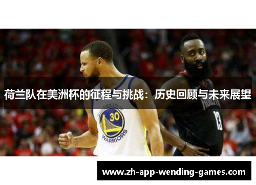 荷兰队在美洲杯的征程与挑战：历史回顾与未来展望