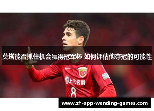 莫塔能否抓住机会赢得冠军杯 如何评估他夺冠的可能性