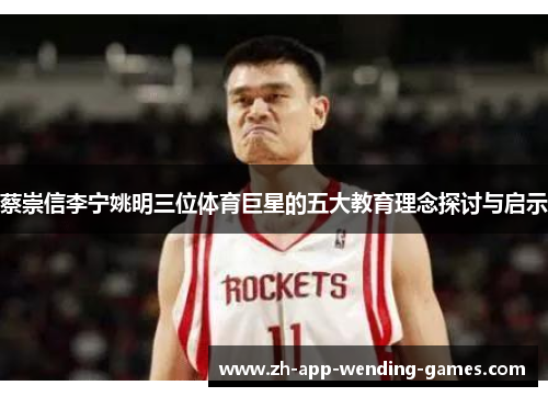 蔡崇信李宁姚明三位体育巨星的五大教育理念探讨与启示 蔡崇信李宁姚明三位体育巨星的五大教育理念探讨与启示