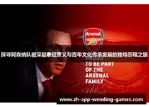 探寻阿森纳队徽深层象征意义与百年文化传承发展的独特历程之旅 探寻阿森纳队徽深层象征意义与百年文化传承发展的独特历程之旅