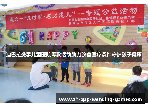 迪巴拉携手儿童医院筹款活动助力改善医疗条件守护孩子健康