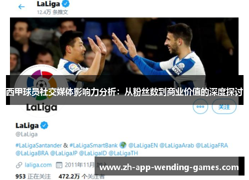 西甲球员社交媒体影响力分析：从粉丝数到商业价值的深度探讨
